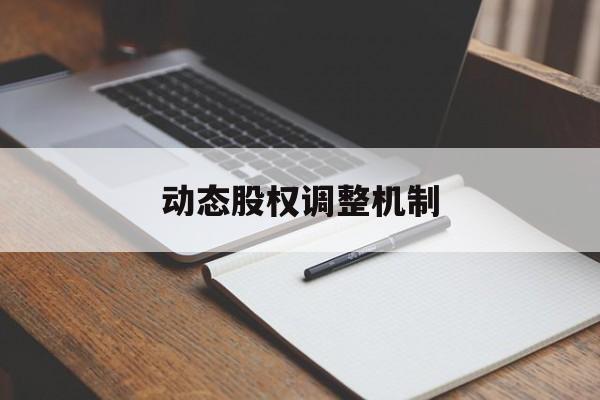 动态股权调整机制(股权动态调整机制和退出机制)伊春市